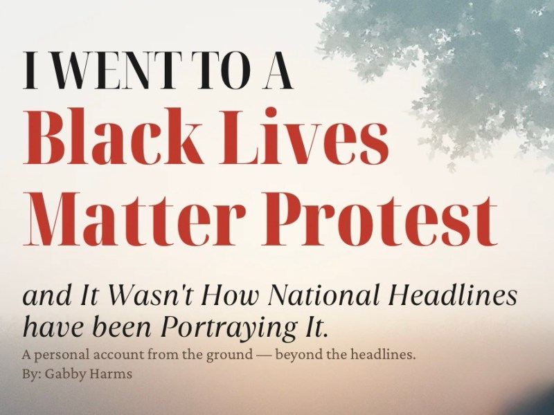 I went to a Black Lives Matter Protest, and It Wasn’t How National Headlines have been Portraying&nbsp;It