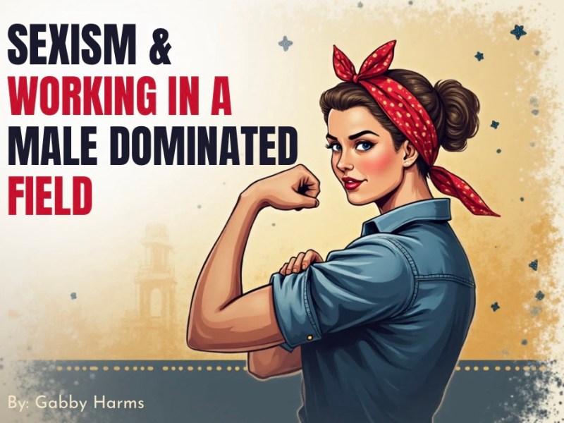 Sexism and Working in A Male Dominated&nbsp;Field