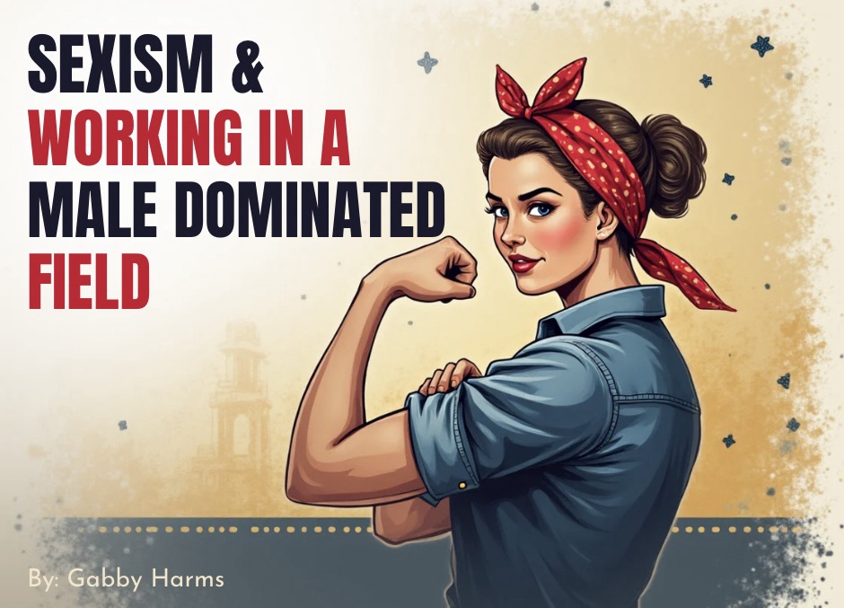 Sexism and Working in A Male Dominated&nbsp;Field